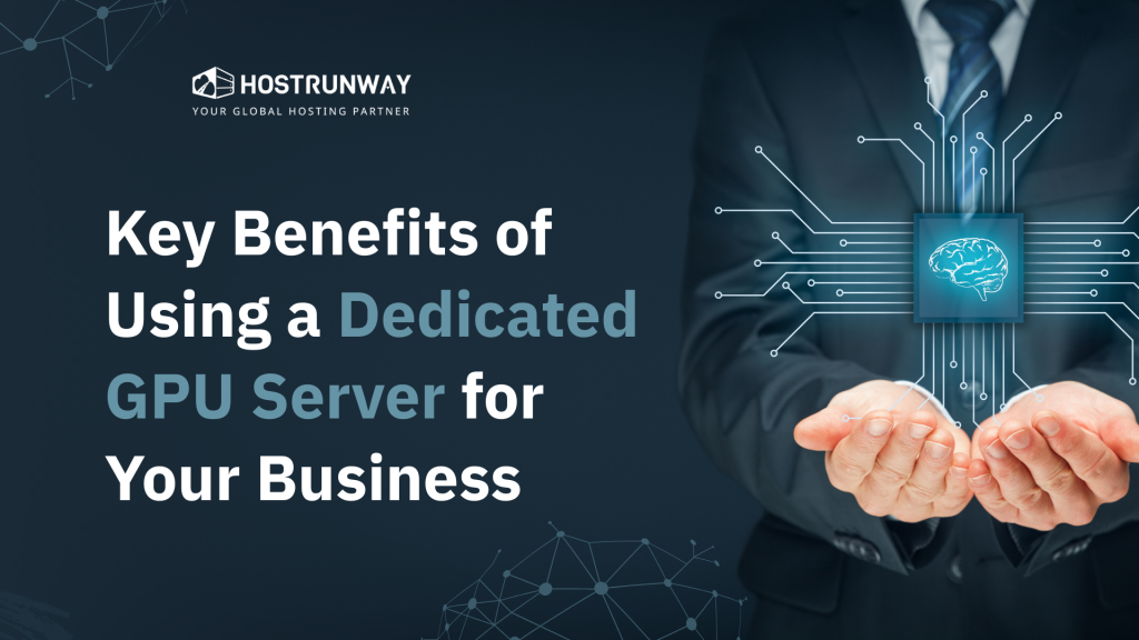 5 Key Benefits of Using a Dedicated GPU Server for Your Business